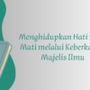Hikmah Ramadhan (18): Menghidupkan Hati yang Mati melalui Keberkahan Majelis Ilmu