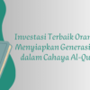 Hikmah Ramadhan (19): Investasi Terbaik Orang Tua—Menyiapkan Generasi Saleh dalam Cahaya Al-Qur’an