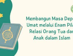 Hikmah Ramadhan (20): Membangun Masa Depan Umat melalui Enam Pilar Relasi Orang Tua dan Anak dalam Islam